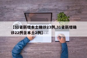 【31省新增本土确诊23例,31省新增确诊22例含本土2例】