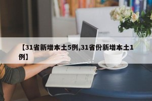 【31省新增本土5例,31省份新增本土1例】