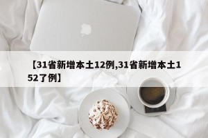 【31省新增本土12例,31省新增本土152了例】