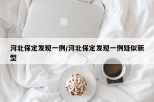 河北保定发现一例/河北保定发现一例疑似新型