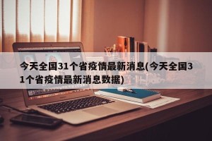 今天全国31个省疫情最新消息(今天全国31个省疫情最新消息数据)