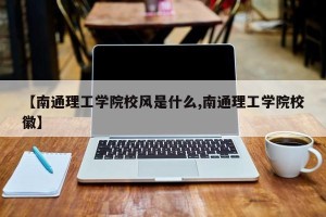 【南通理工学院校风是什么,南通理工学院校徽】