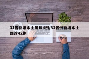 31省新增本土确诊4例/31省份新增本土确诊42例