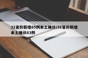 31省份新增85例本土确诊/31省份新增本土确诊83例