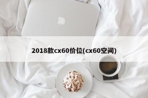 2018款cx60价位(cx60空间)