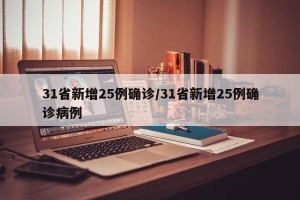 31省新增25例确诊/31省新增25例确诊病例