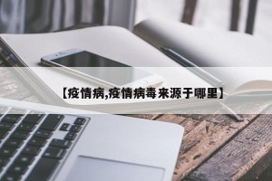 【疫情病,疫情病毒来源于哪里】