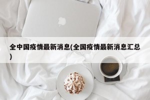 全中国疫情最新消息(全国疫情最新消息汇总)