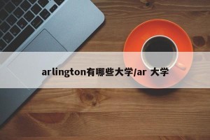 arlington有哪些大学/ar 大学