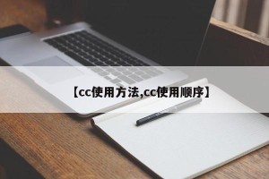【cc使用方法,cc使用顺序】