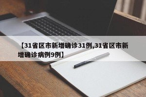 【31省区市新增确诊31例,31省区市新增确诊病例9例】