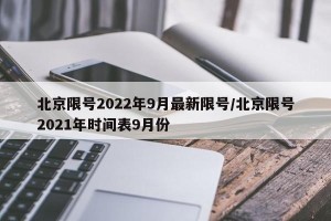 北京限号2022年9月最新限号/北京限号2021年时间表9月份