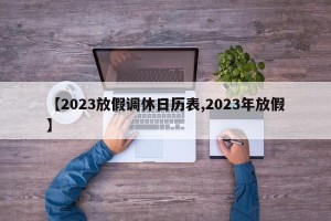 【2023放假调休日历表,2023年放假】