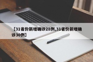 【31省份新增确诊28例,31省份新增确诊30例】