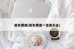房车费用(房车费用一览表大全)