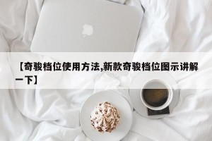【奇骏档位使用方法,新款奇骏档位图示讲解一下】