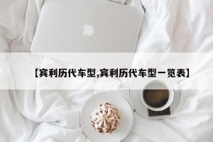 【宾利历代车型,宾利历代车型一览表】