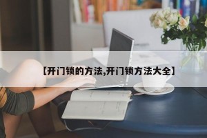 【开门锁的方法,开门锁方法大全】