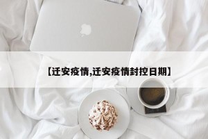 【迁安疫情,迁安疫情封控日期】