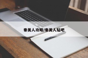 秦美人攻略/秦美人贴吧