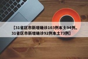 【31省区市新增确诊103例本土94例,31省区市新增确诊92例本土73例】