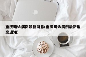重庆确诊病例最新消息(重庆确诊病例最新消息通知)