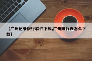 【广州记录限行软件下载,广州限行表怎么下载】