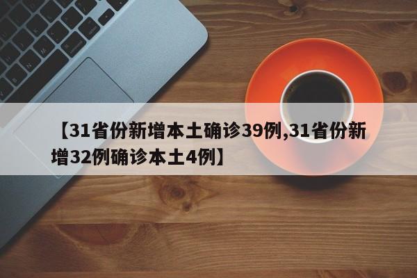 【31省份新增本土确诊39例,31省份新增32例确诊本土4例】