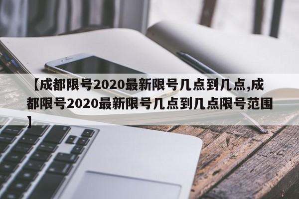 【成都限号2020最新限号几点到几点,成都限号2020最新限号几点到几点限号范围】