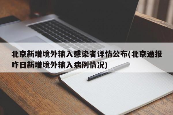 北京新增境外输入感染者详情公布(北京通报昨日新增境外输入病例情况)
