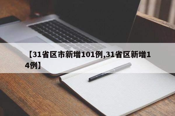 【31省区市新增101例,31省区新增14例】