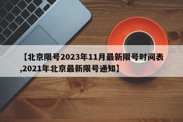 【北京限号2023年11月最新限号时间表,2021年北京最新限号通知】
