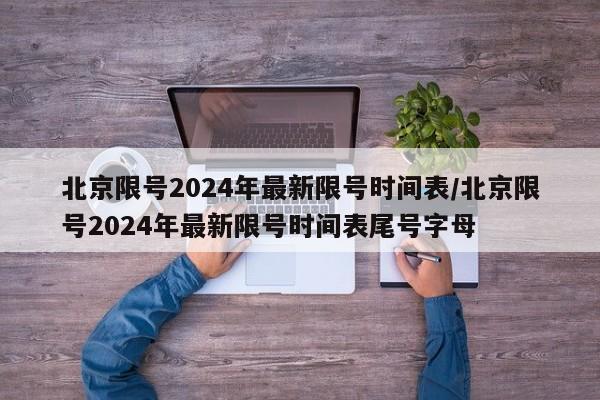 北京限号2024年最新限号时间表/北京限号2024年最新限号时间表尾号字母