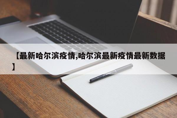 【最新哈尔滨疫情,哈尔滨最新疫情最新数据】