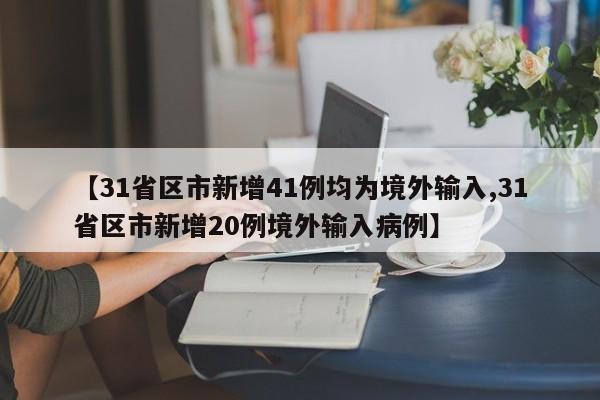 【31省区市新增41例均为境外输入,31省区市新增20例境外输入病例】