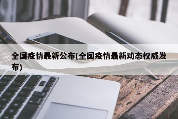 全国疫情最新公布(全国疫情最新动态权威发布)