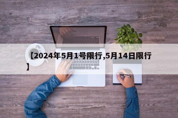 【2024年5月1号限行,5月14日限行】
