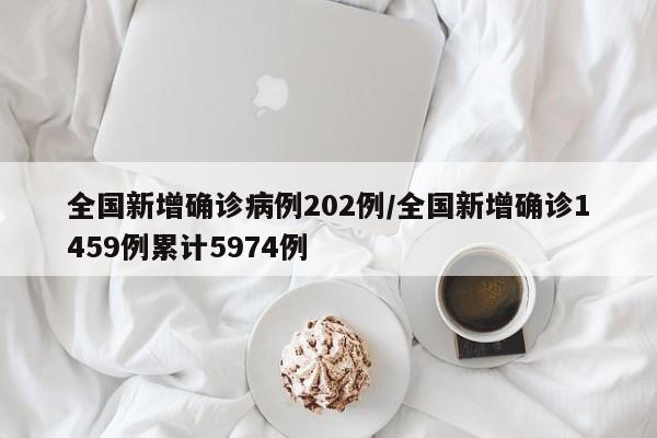 全国新增确诊病例202例/全国新增确诊1459例累计5974例